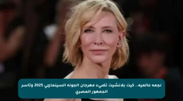 نجمة عالمية.. كيت بلانشيت تضيء مهرجان الجونة السينمائي 2025 وتأسر الجمهور المصري